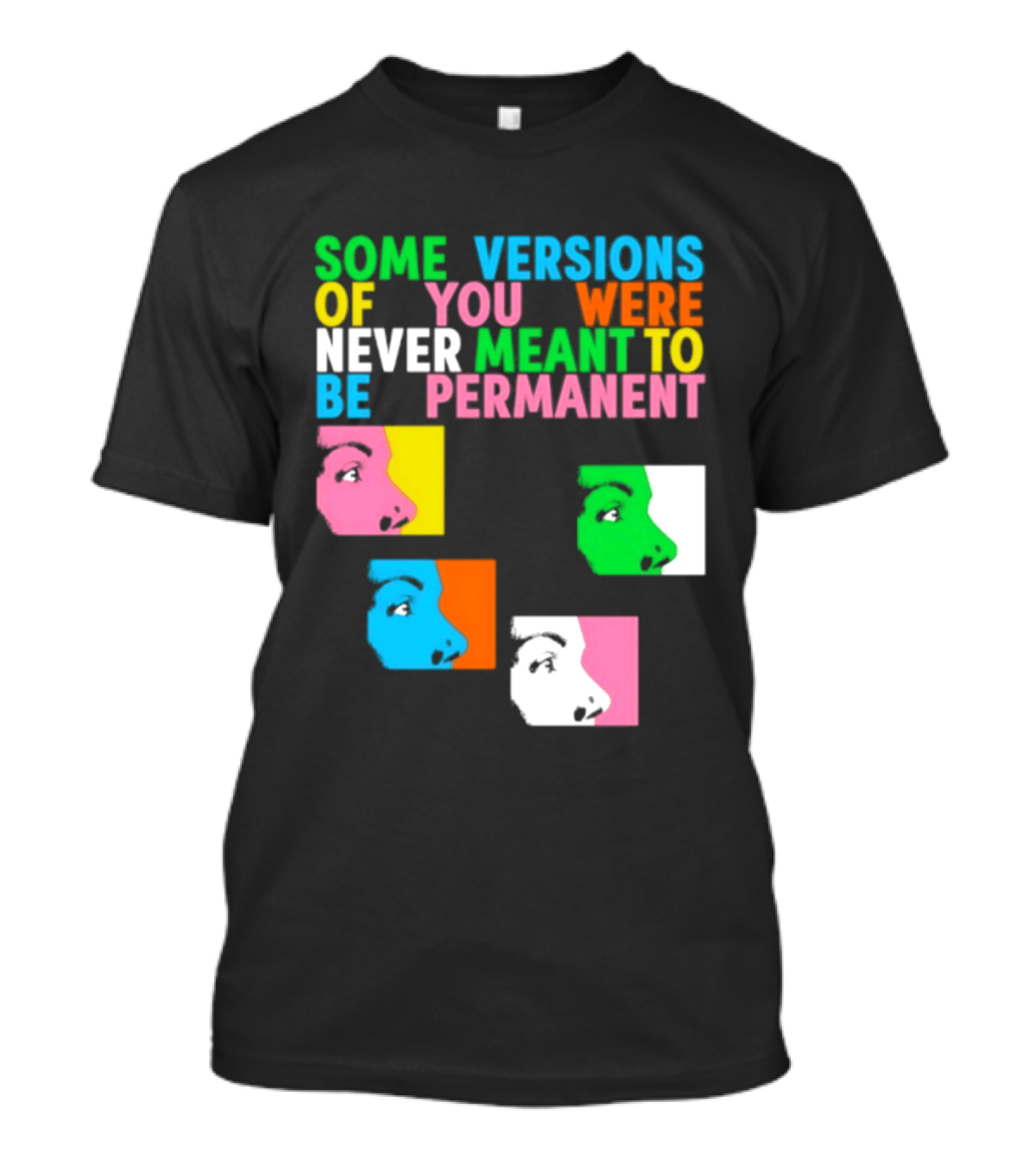 Some Versions Of You Were Never Meant To Be Permanent Colorful Faces T-Shirt