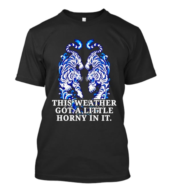 Tigers This Weather Got A Little Horny In It White And Blue T-Shirt