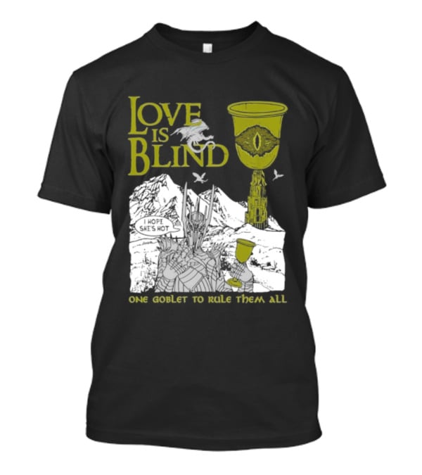 Love Is Blind One Goblet To Rule Them All T-Shirt