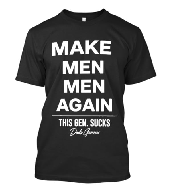 Make Men Men Again This Gen Sucks Dude Gummer T-Shirt