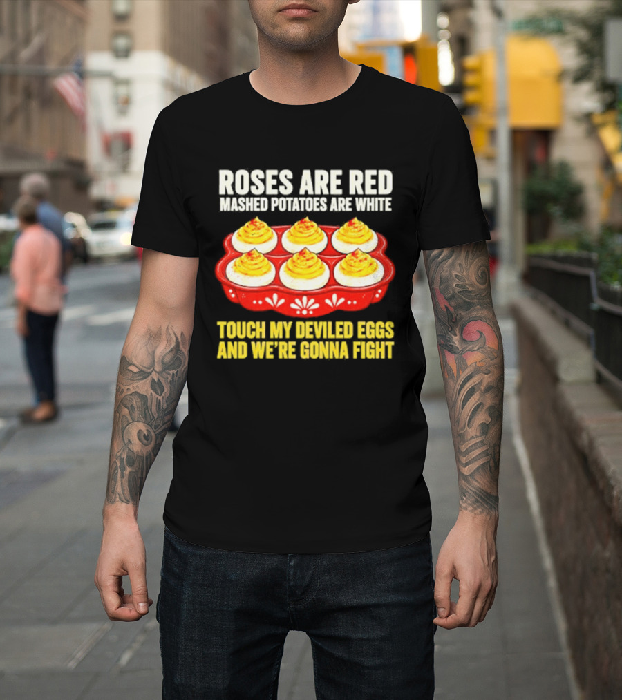 Roses Are Red Mashed Potatoes Are White Touch My Deviled Eggs And We're Gonna Fight T-Shirt