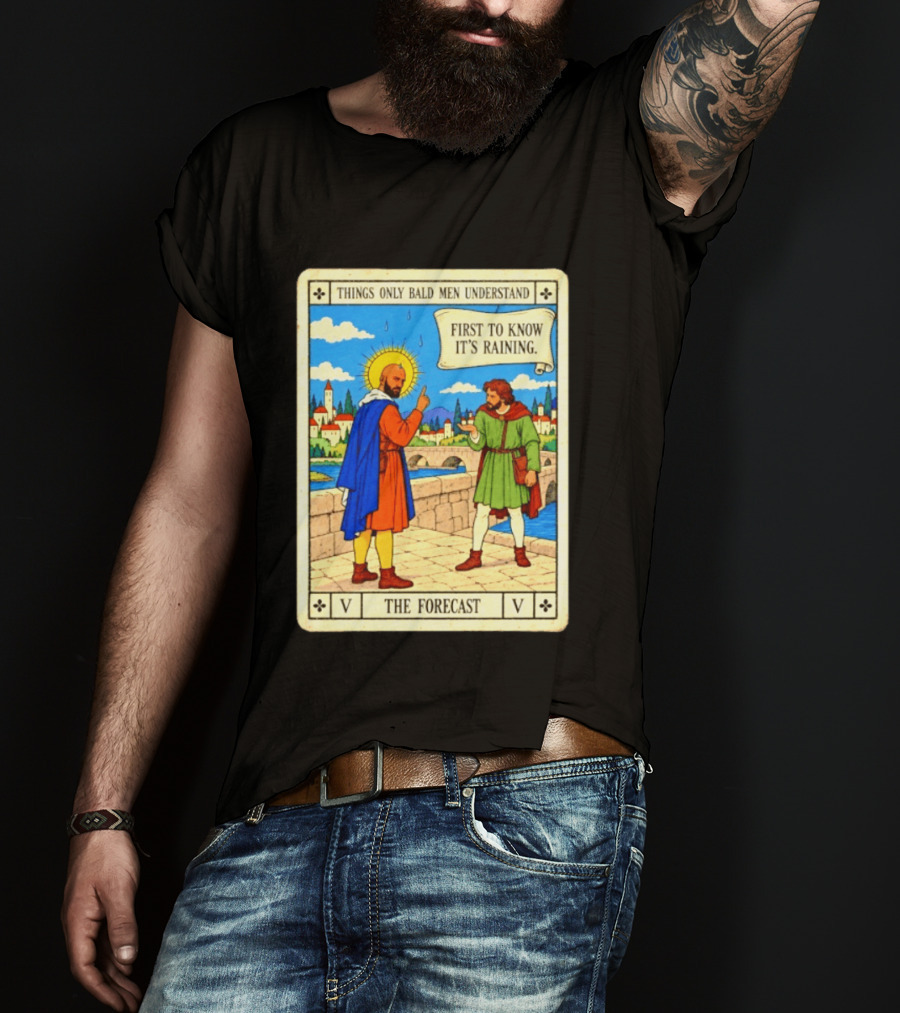 Things Only Bald Men Understand First To Know It's Raining The Forecast Medieval Humor T-Shirt
