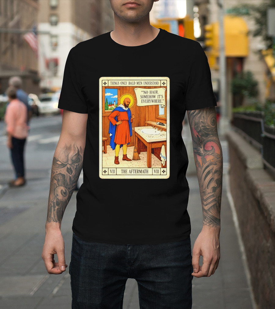 Things Only Bald Men Understand The Aftermath No Hair Somehow It's Everywhere T-Shirt