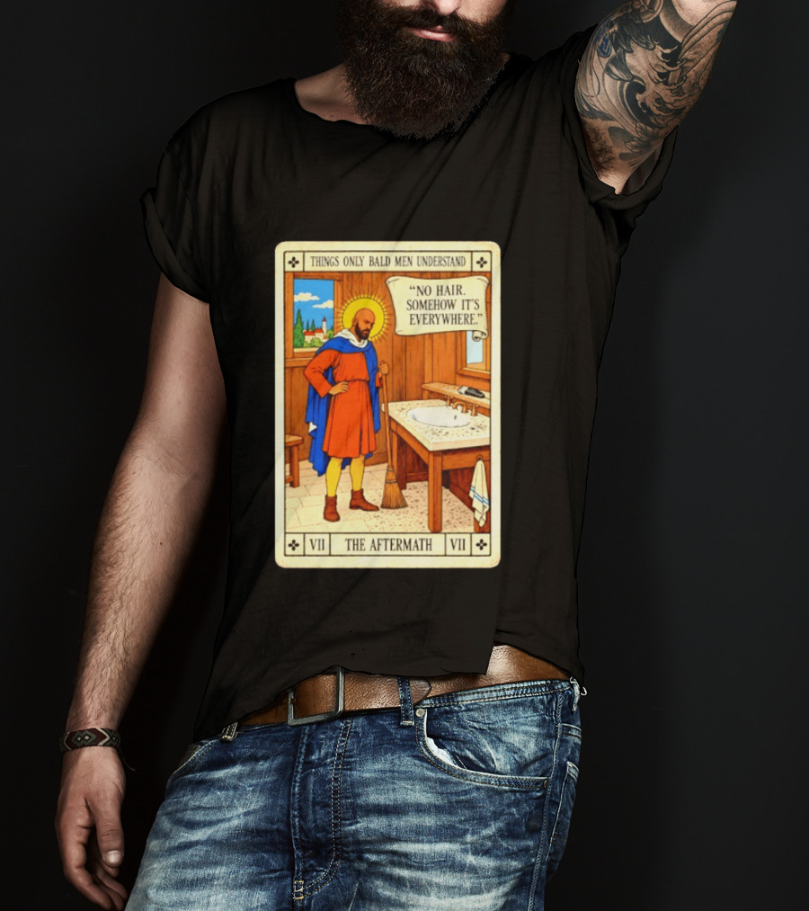 Things Only Bald Men Understand The Aftermath No Hair Somehow It's Everywhere T-Shirt