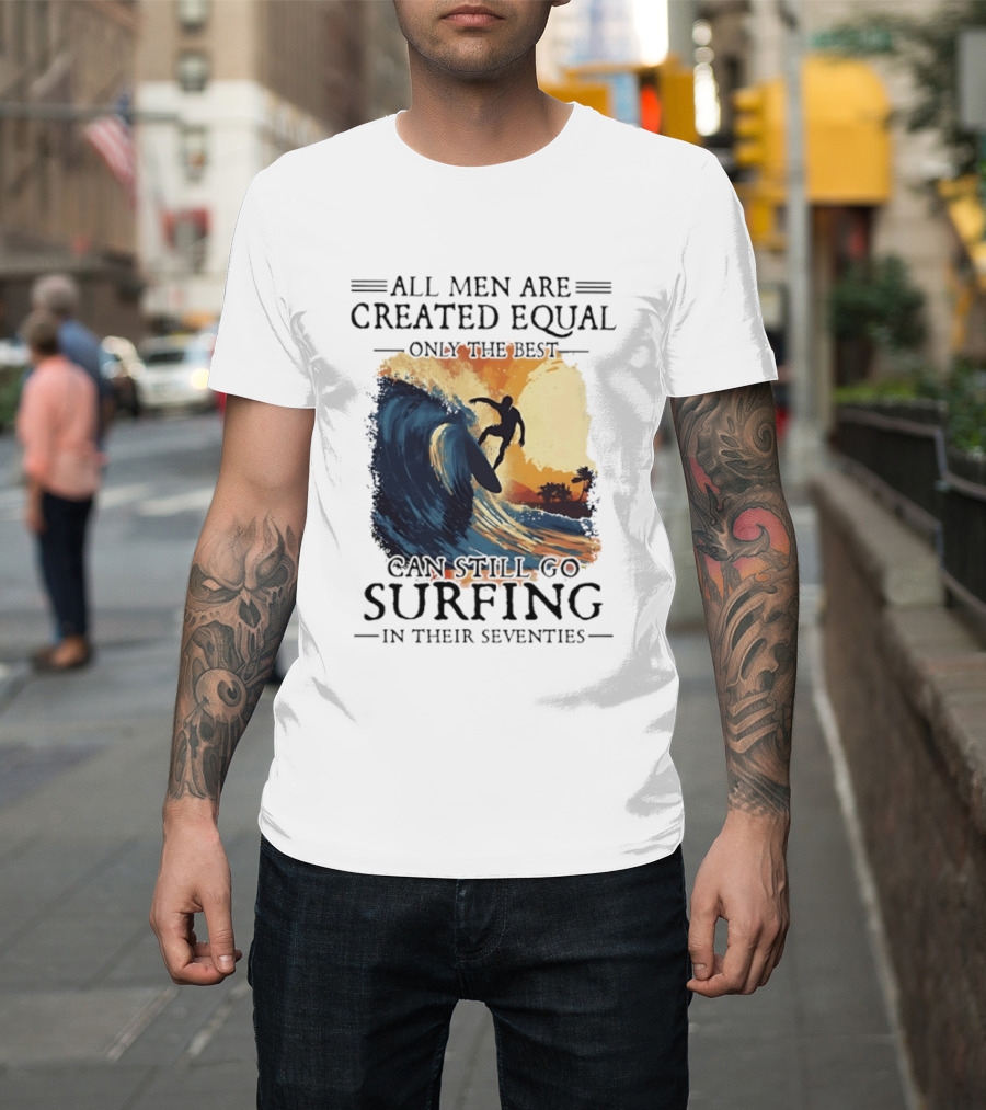 All Men Are Created Equal Only The Best Can Still Go Surfing In Their Seventies Surf Silhouette Retro Wave Adventure T-Shirt