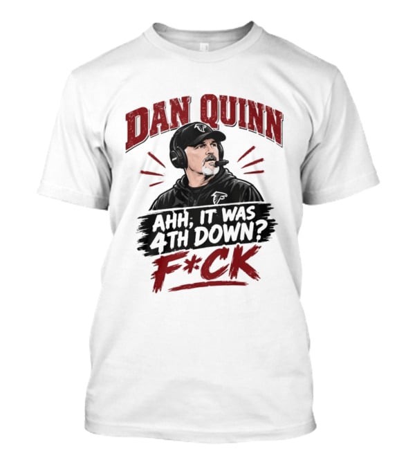 Dan Quinn Ahh It Was 4th Down F*ck Football Coach Humor T-Shirt