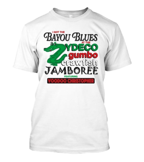 I Got The Bayou Blues Zydeco Gumbo Crawfish Jamboree Voodoo Christopher T-Shirt