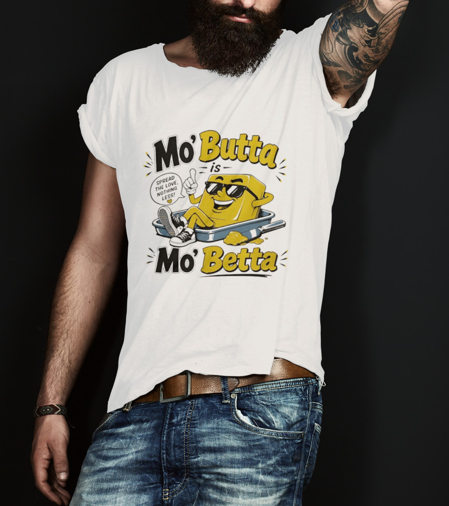 Mo' Butta Is Mo' Betta Spread The Love Nothing Less Fun T-Shirt