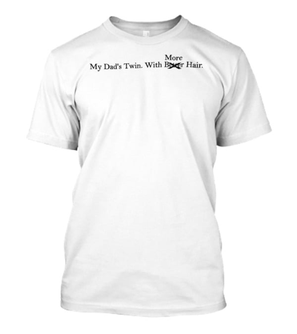 My Dad's Twin With More Better Hair T-Shirt