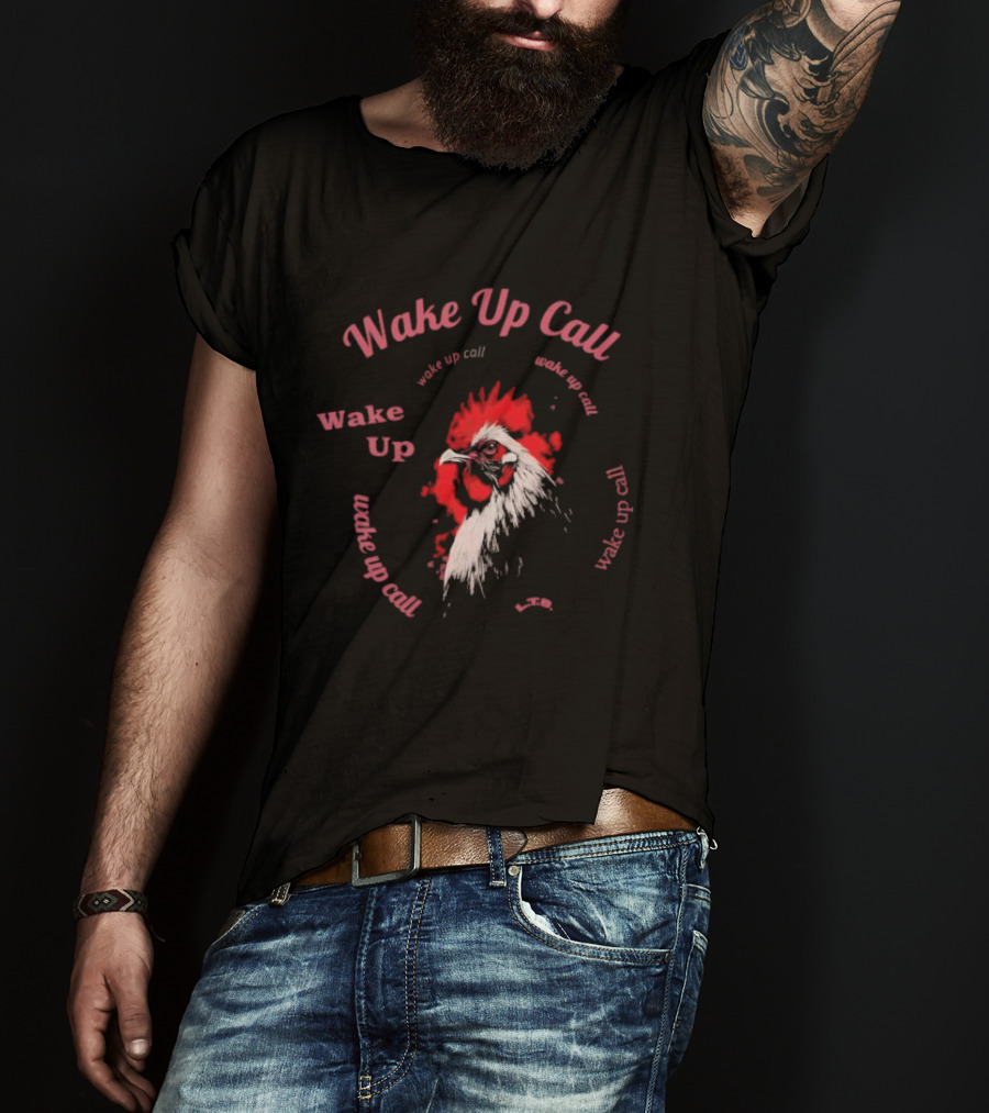Wake Up Call Rooster Wake Up Wake Up Call T-Shirt