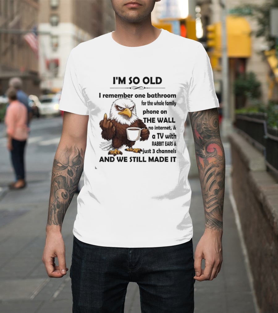 I'm So Old Eagle Remember One Bathroom Family Phone On Wall TV Rabbit Ears No Internet T-Shirt