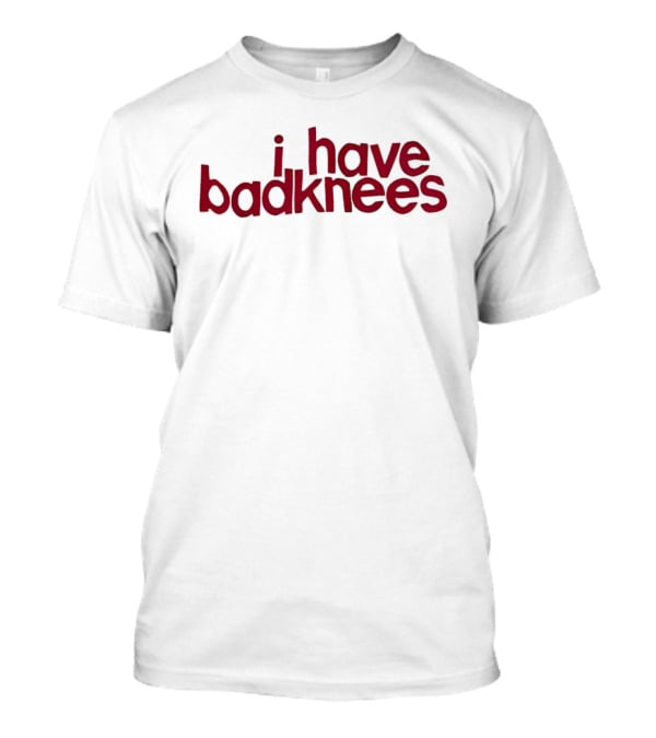 I Have Badknees Text Bold Red Statement T-Shirt