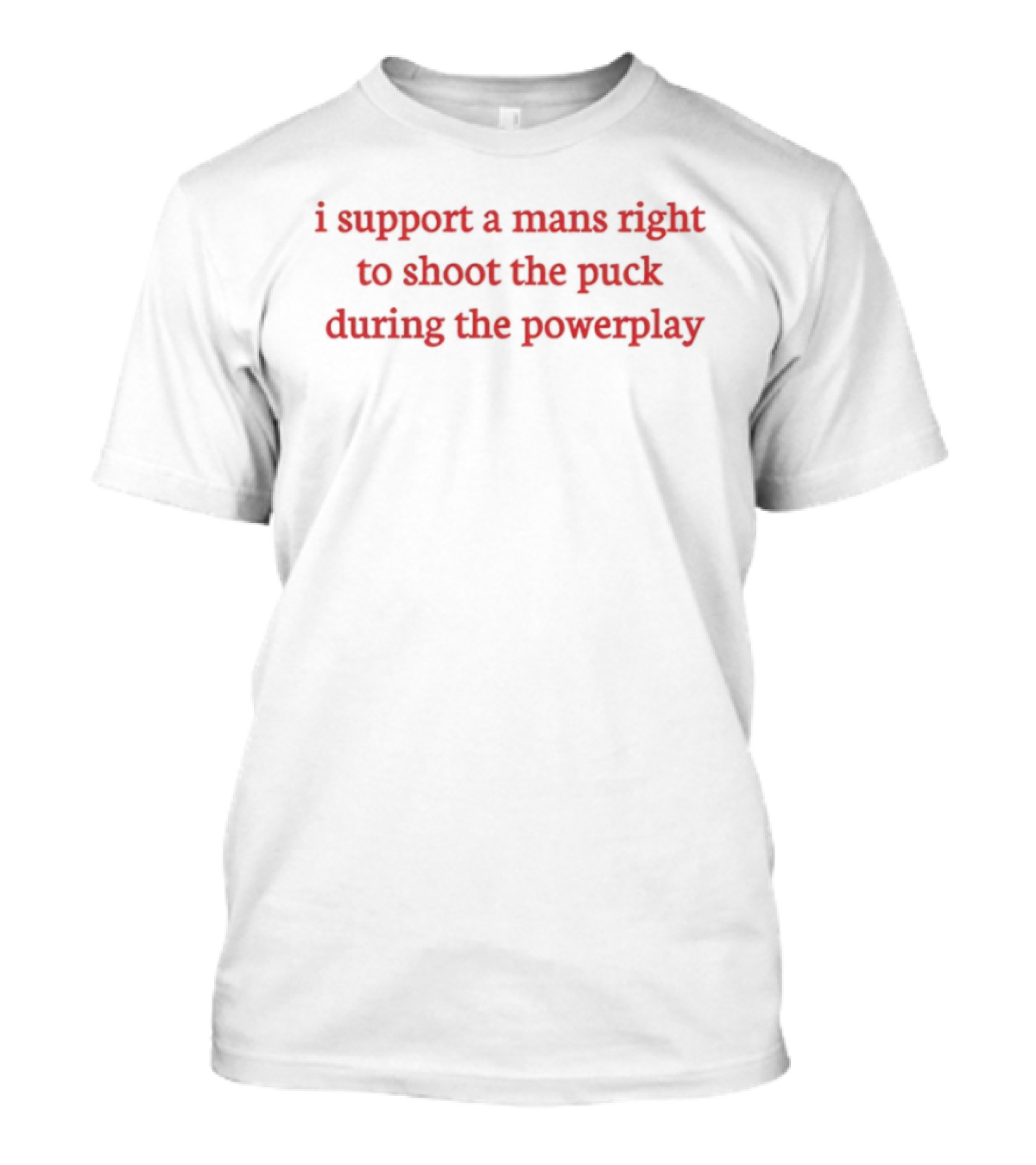 I Support A Mans Right To Shoot The Puck During The Powerplay Red Hockey Phrase T-Shirt