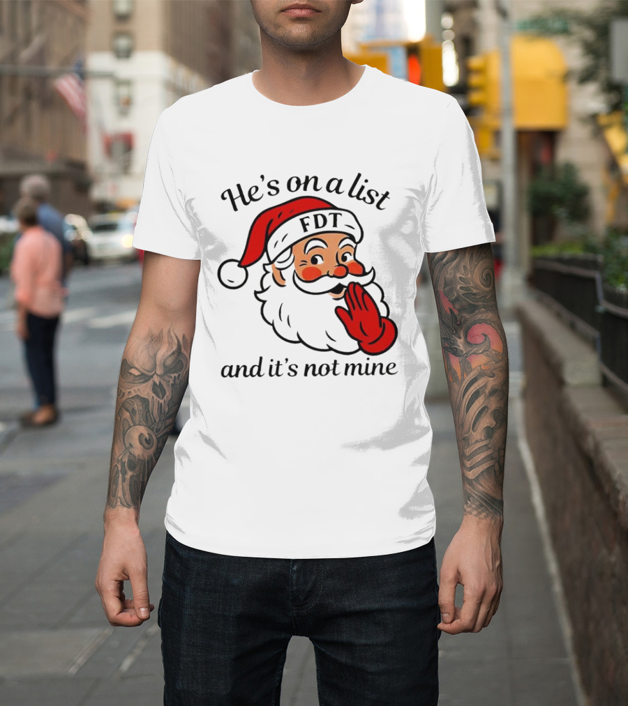 Santa Claus He’s On A List FDT And It’s Not Mine Christmas T-Shirt