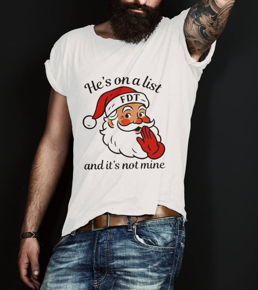 Santa Claus He’s On A List FDT And It’s Not Mine Christmas T-Shirt
