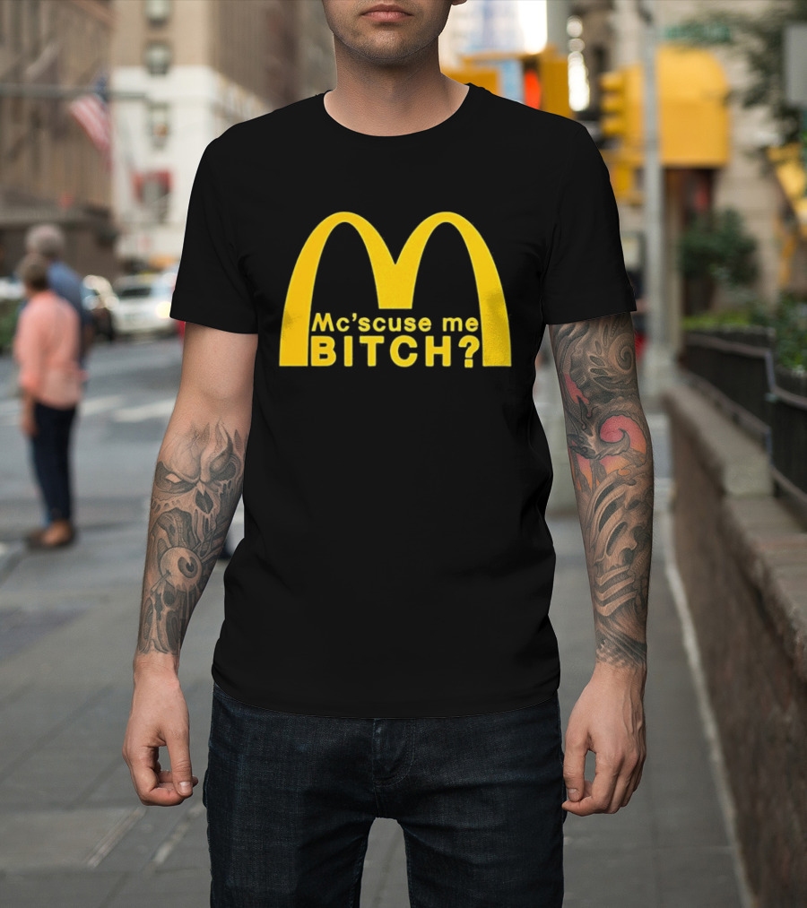 Mc’scuse Me Bitch McDonald Logo Caricature T-Shirt