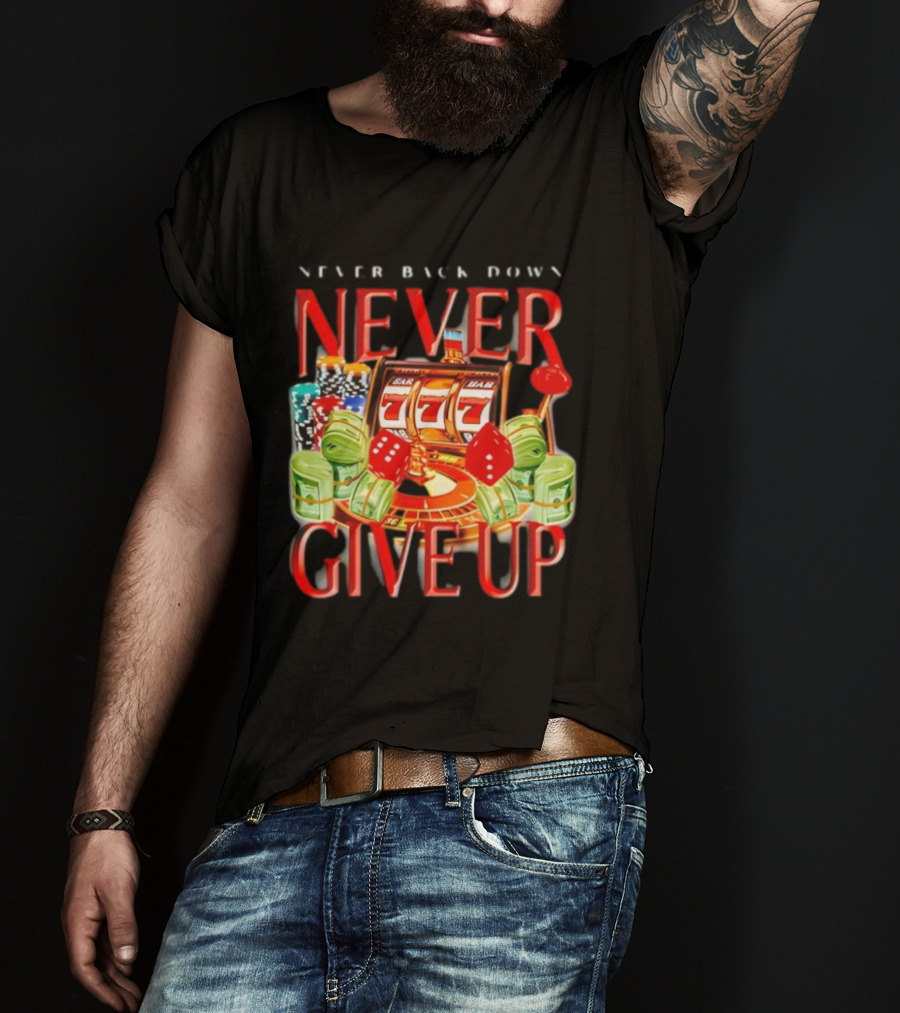 Never Back Down Never Give Up Slot Machine Dice Poker Chips Jackpot T-Shirt
