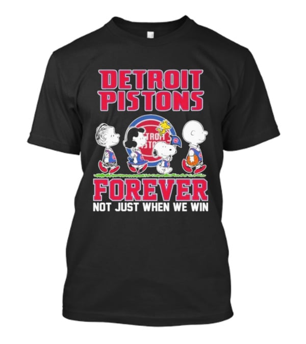 Detroit Pistons Forever Snoopy And Peanuts Characters Not Just When We Win T-Shirt