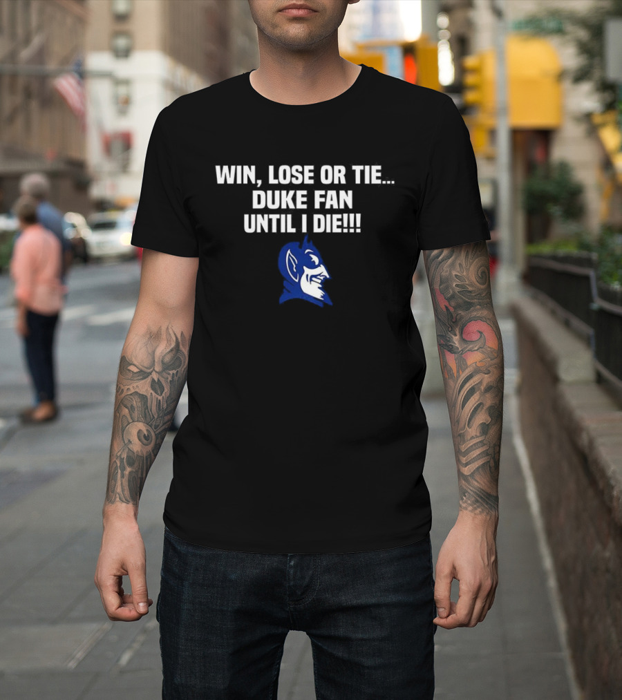 Win Lose Or Tie Duke Fan Until I Die Blue Devil Spirit T-Shirt