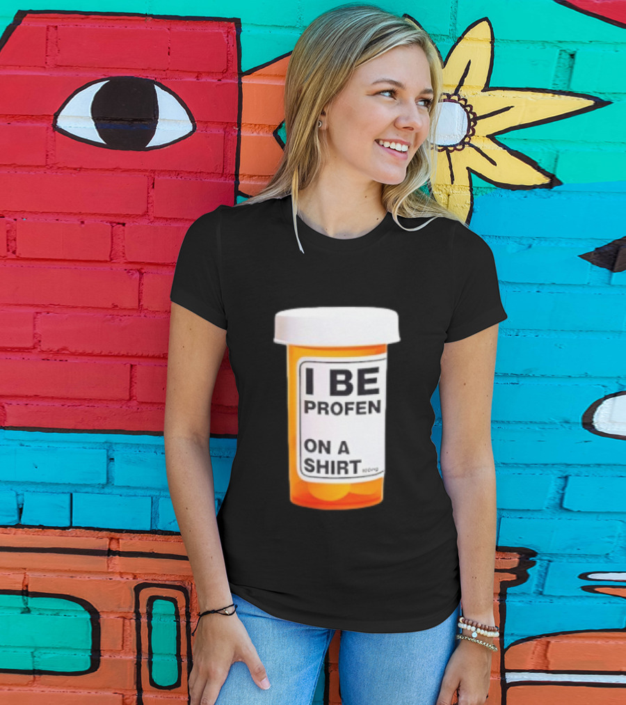 I Be Profen Pill Bottle On A T-Shirt