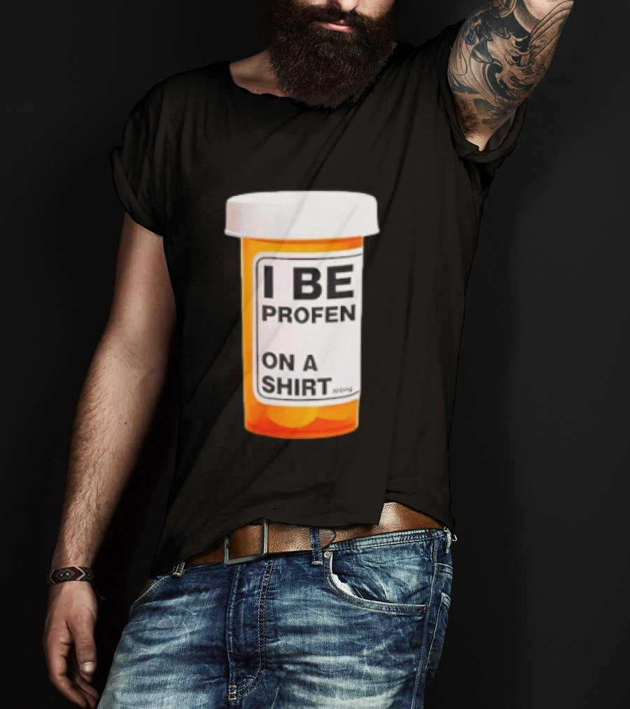 I Be Profen Pill Bottle On A T-Shirt