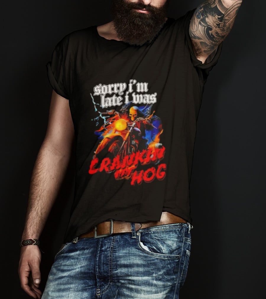 Sorry I’m Late I Was Crankin My Hog Horror Skeleton T-Shirt