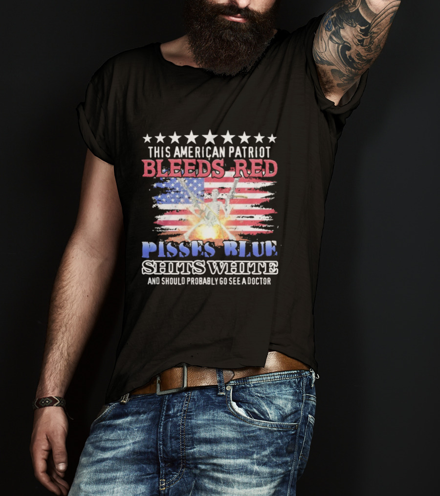 This American Patriot Bleeds Red Pisses Blue Shits White And Should Probably Go See A Doctor Skeleton Gun T-Shirt