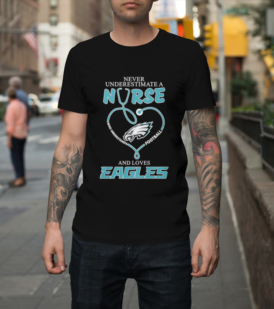 Philadelphia Eagles Never Underestimate A Nurse Who Understands Football And Loves Eagles T-Shirt