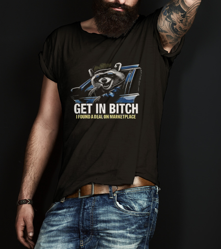 Get In Bitch I Found A Deal On Marketplace T-Shirt