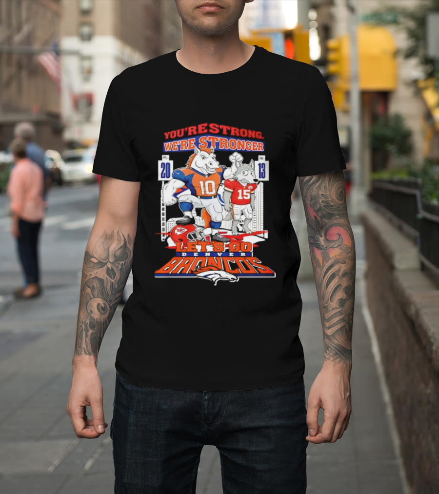 You’re Strong We’re Stronger Let’s Go Denver Broncos 20 13 Score T-Shirt