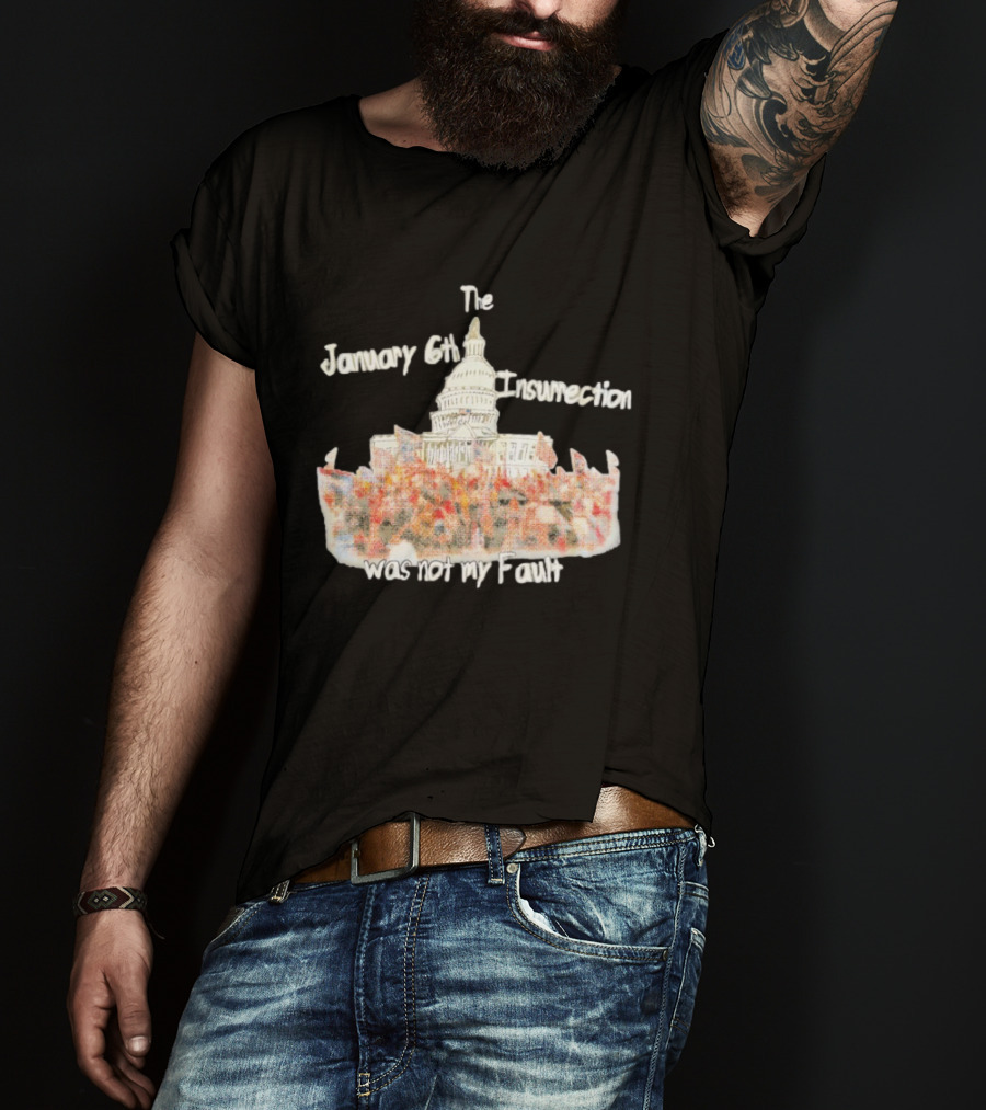 The January 6th Insurrection Was Not My Fault Capitol Building Crowd T-Shirt
