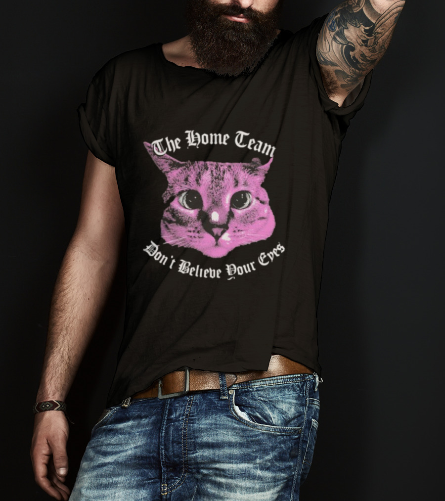 The Home Team Don’t Believe Pour Eyes Dan’s Cat T-Shirt