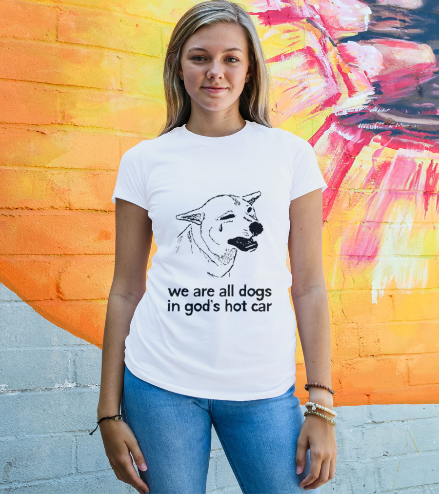 We Are All Dogs In God's Hot Car Dog Crying T-Shirt