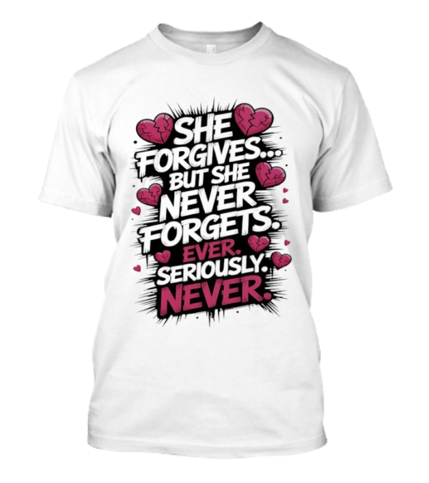 She Forgives But She Never Forgets Ever Seriously Never Broken Hearts T-Shirt