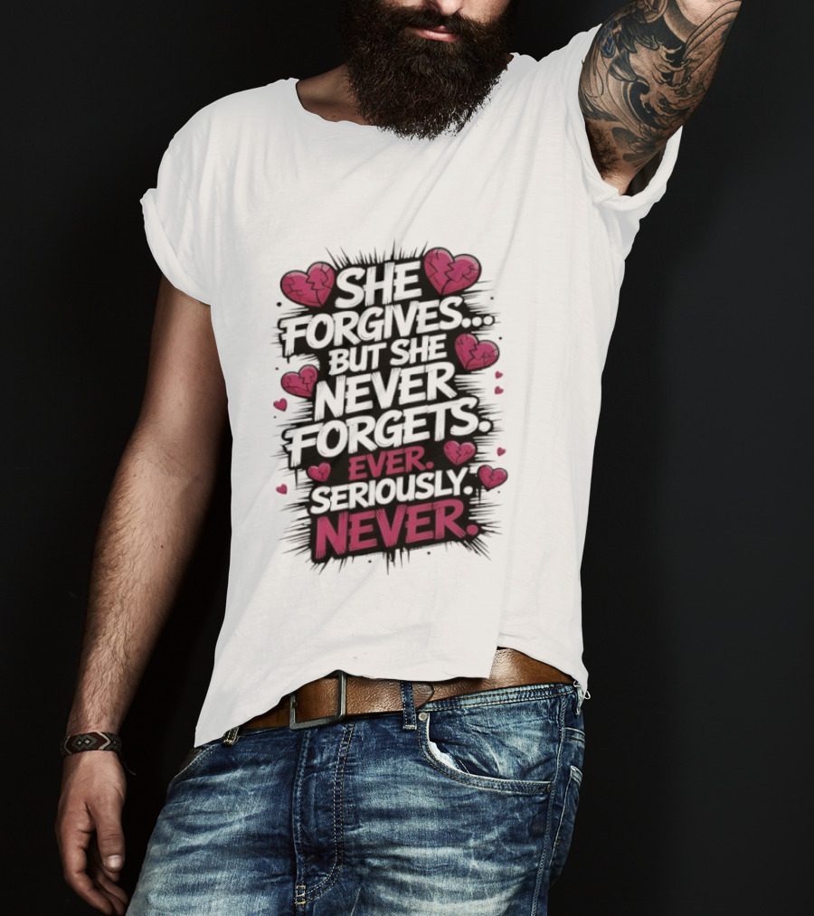 She Forgives But She Never Forgets Ever Seriously Never Broken Hearts T-Shirt