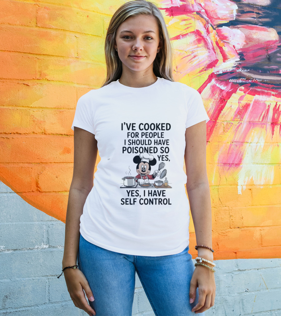 Mickey Cooking I've Cooked For People I Should Have Poisoned So Yes I Have Self Control T-Shirt