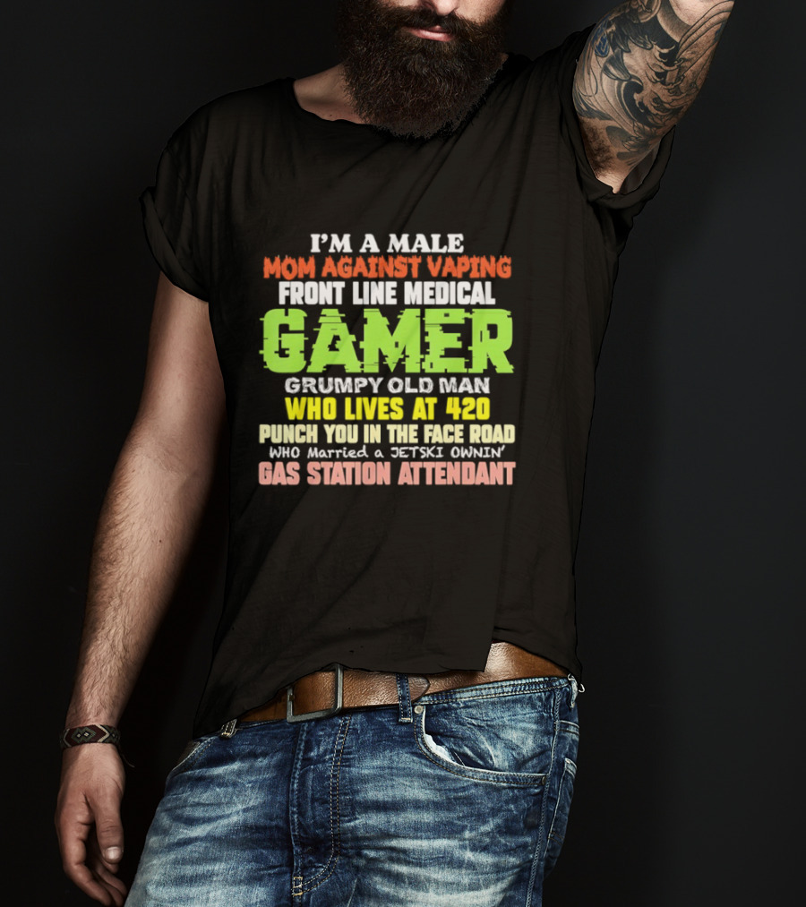 I’m A Male Mom Against Vaping Front Line Medical Gamer Grumpy Old Man Who Lives At 420 T-Shirt