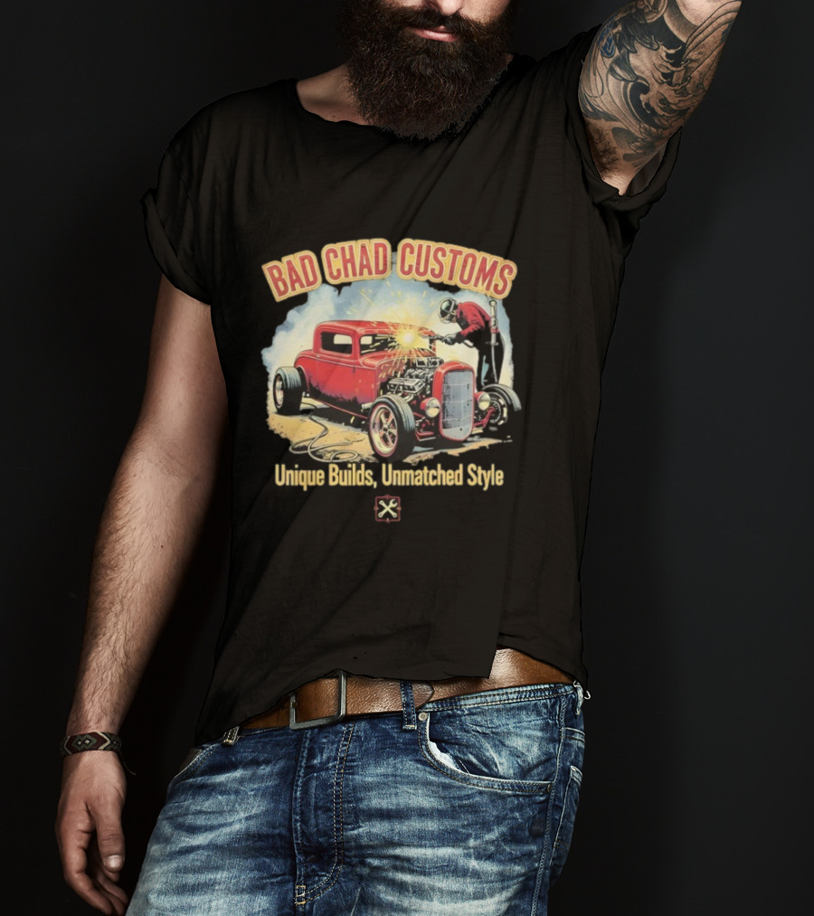 Bad Chad Customs Unique Builds Unmatched Style Car Welder T-Shirt