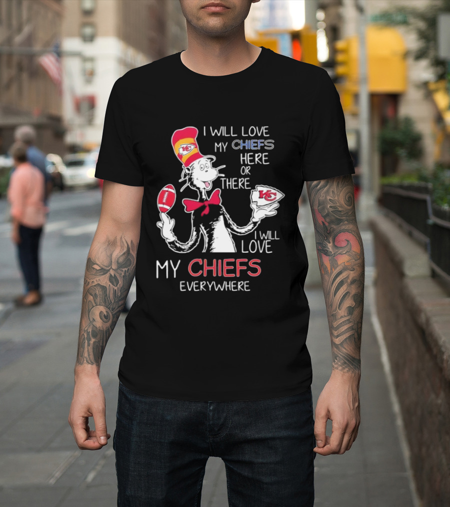 Cat in the Hat I Will Love My Chiefs Here or There Everywhere Kansas City Chiefs T-Shirt