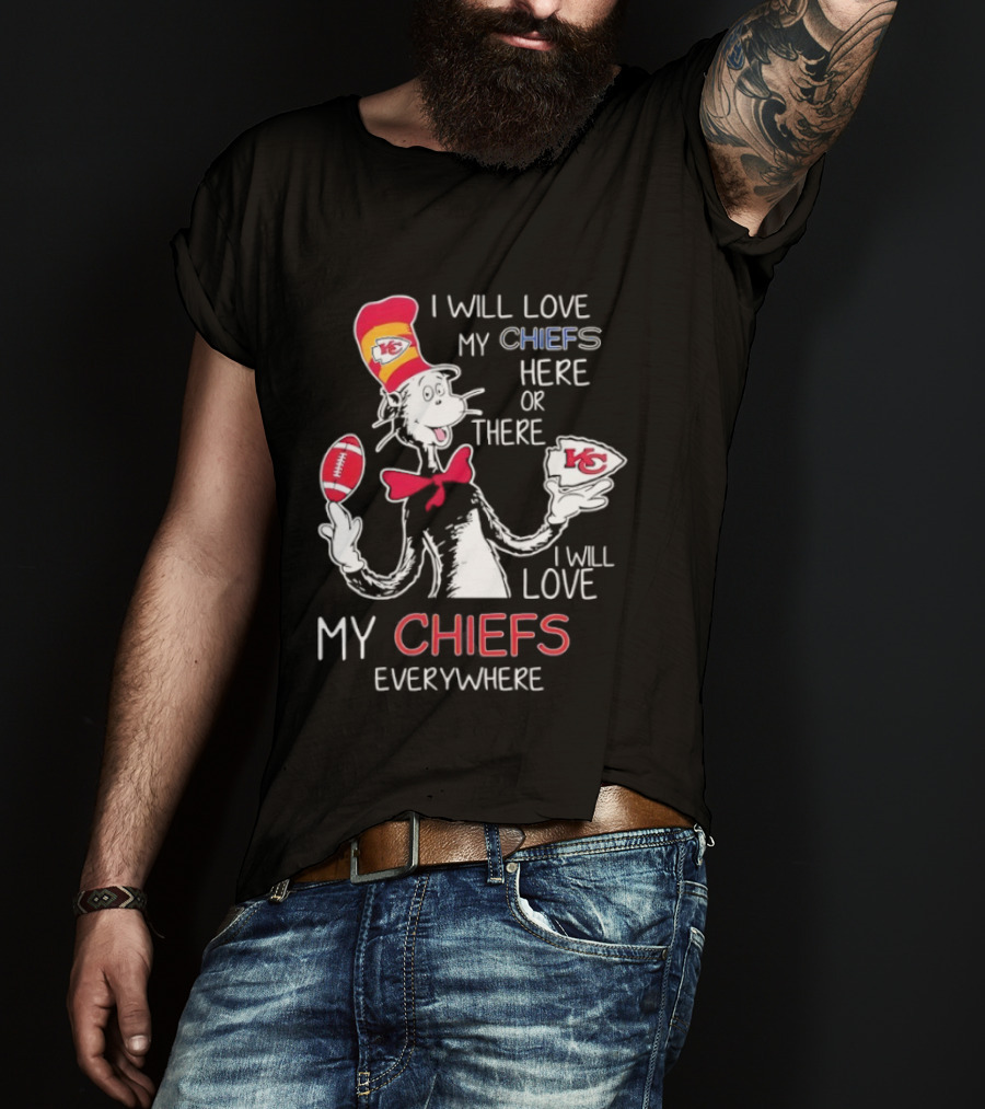 Cat In The Hat I Will Love My Chiefs Here Or There Everywhere Kansas City Chiefs T-Shirt