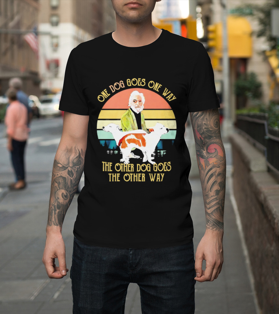 One Dog Goes One Way The Other Dog Goes The Other Way T-Shirt