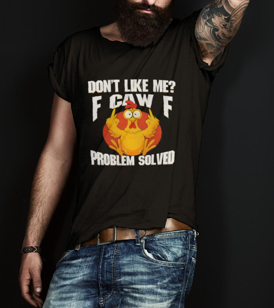 Don't Like Me F Caw F Problem Solved Chicken Middle Fingers T-Shirt