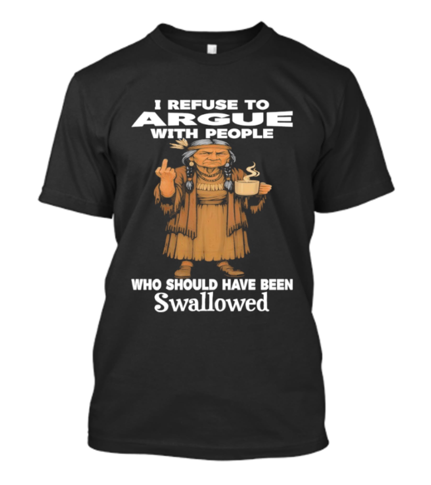 I Refuse To Argue With People Who Should Have Been Swallowed Middle Finger Native Americans T-Shirt