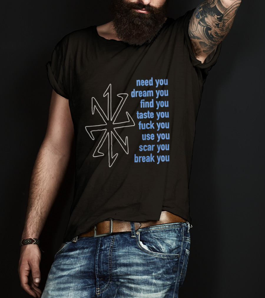 Nine Inch Nails Need You Dream You Find You Taste You Fck You Use You Scar You Break You T-Shirt