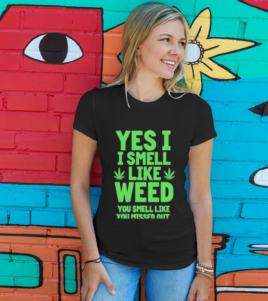 Yes I Smell Like Weed You Smell Like You Missed Out T-Shirt