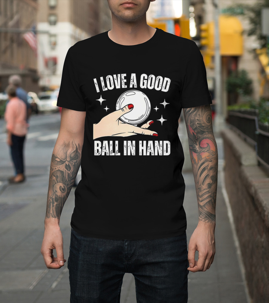 I Love A Good Ball In Hand Meme T-Shirt