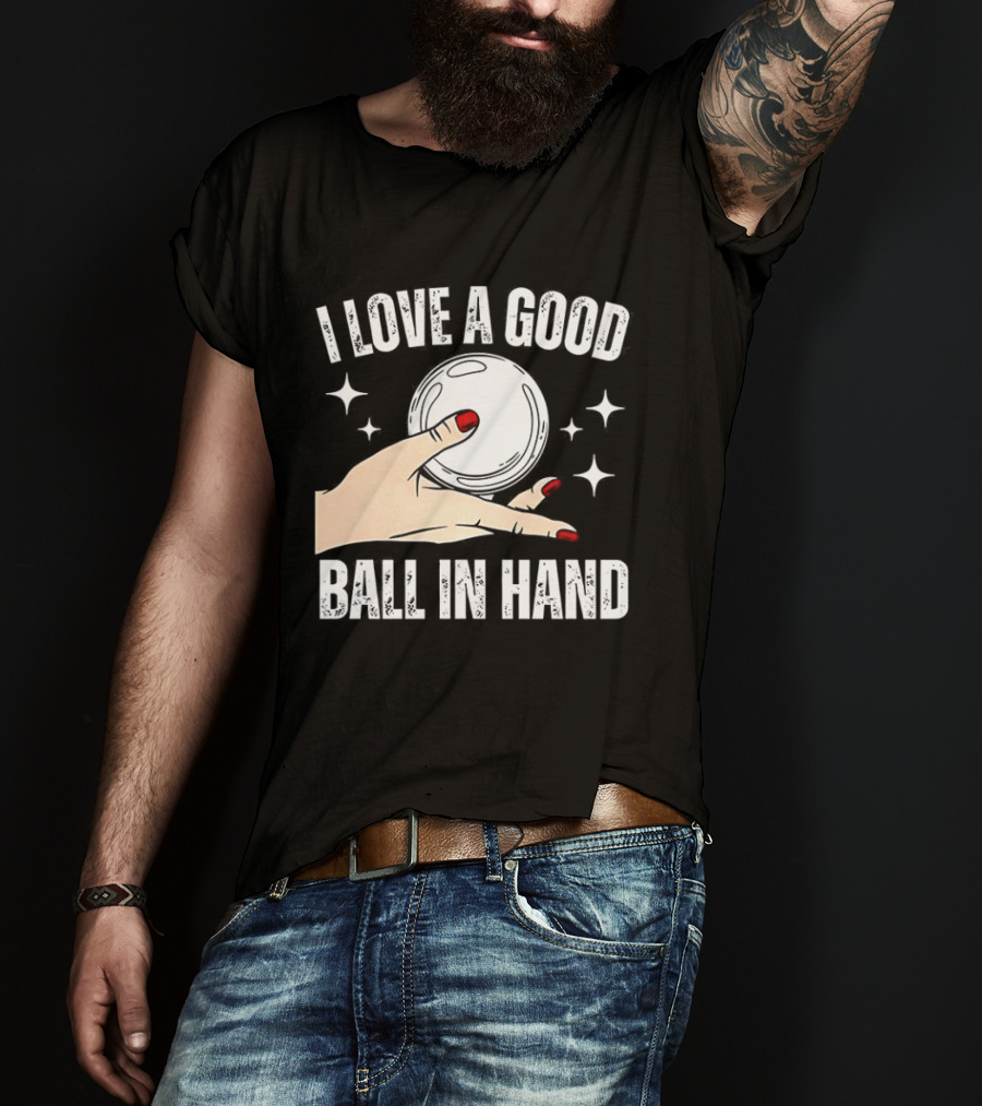 I Love A Good Ball In Hand Meme T-Shirt