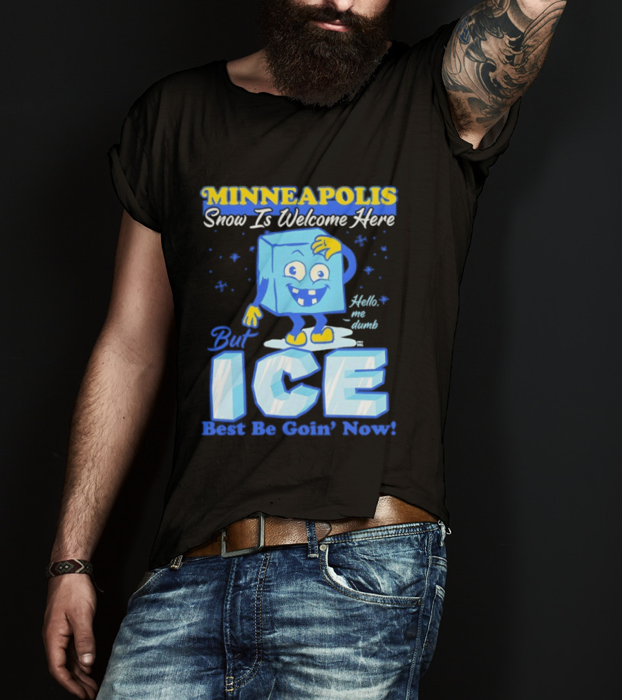Minneapolis Snow Is Welcome Here Bye ICE Best Be Goin' Now Blocks Fun T-Shirt