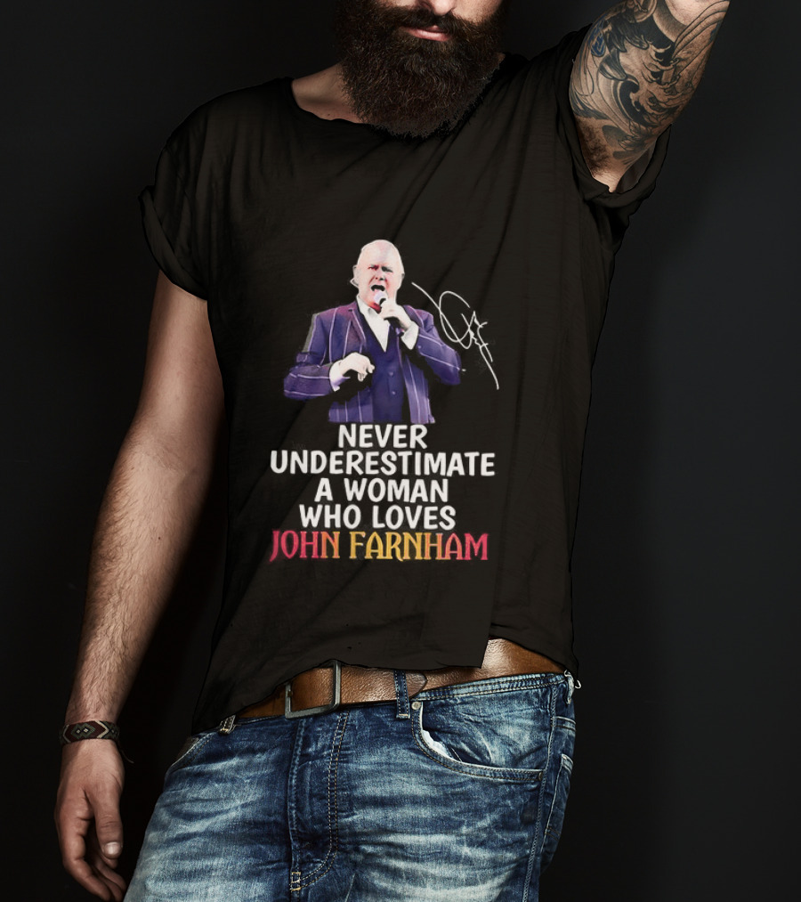 Never Underestimate A Woman Who Loves John Farnham Signature T-Shirt