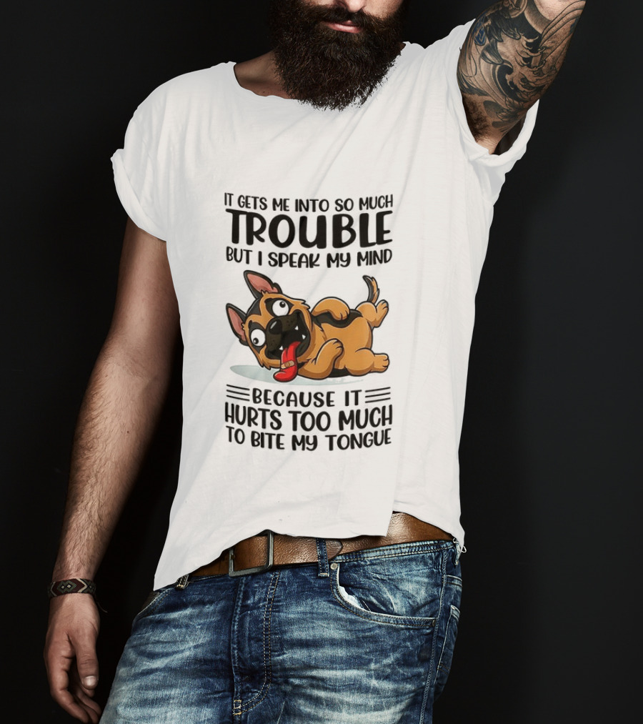 It Gets Me Into Trouble I Speak My Mind Because It Hurts Too Much To Bite My Tongue German Shepherd Meme T-Shirt